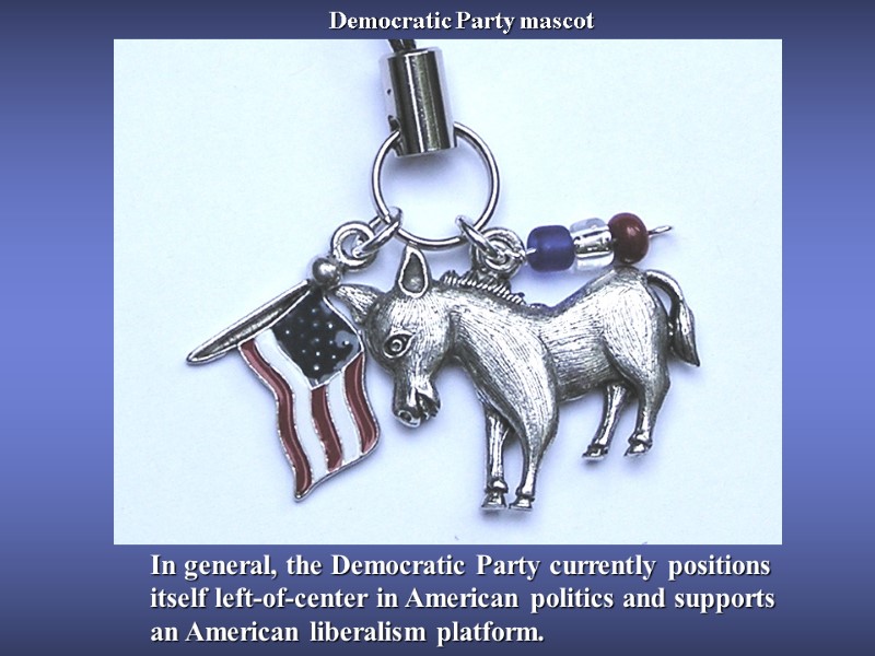 Democratic Party mascot In general, the Democratic Party currently positions itself left-of-center in American